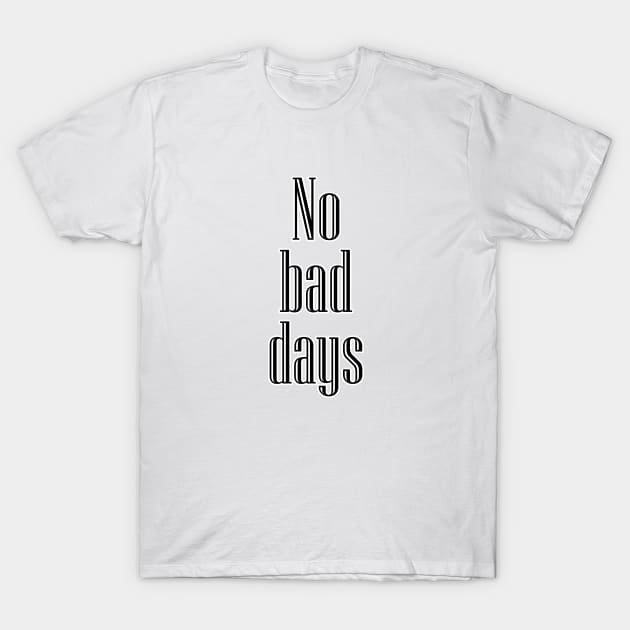 No bad days T-Shirt by sarahnash